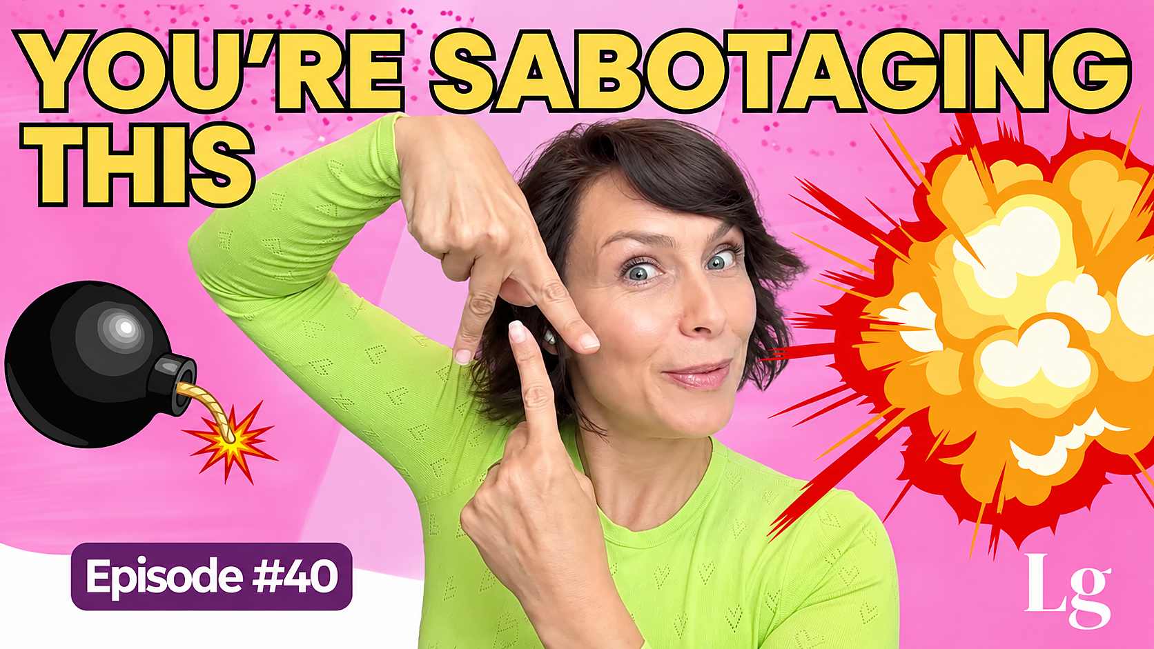 Ep 40: Laurie Gerber points at herself with both index fingers beside a lit bomb and an explosion, under the words You're sabotaging this.