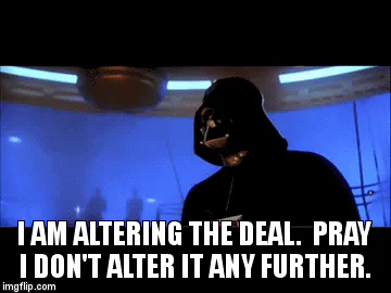 Darth Vader stands on a spaceship bridge saying 'I am altering the deal. Pray I don't alter it any further.'