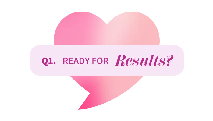 Group+12.png Pink heart background with the text "Q1. Ready for Results?" in the center.