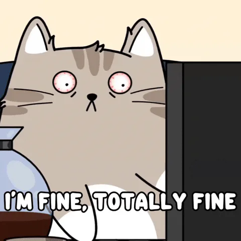 A cartoon cat with wide startled eyes says 'I'm fine, totally fine.'