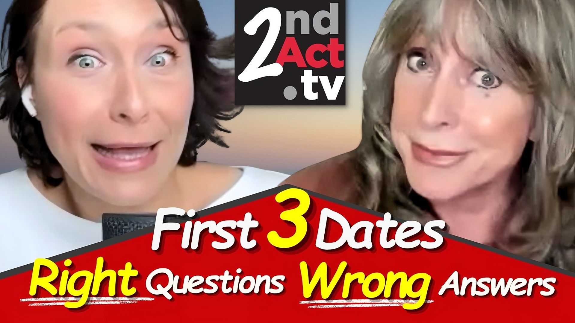 2nd Act TV thumbnail reading 'First 3 Dates: Right Questions, Wrong Answers' with two women's faces and the logo.