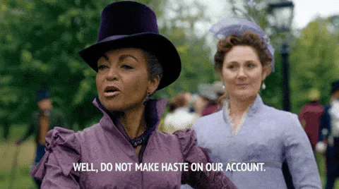 Take+Your+Time+No+Rush+GIF+by+NETFLIX.gif Two women in Victorian hats and dresses walk outdoors and one says 'Well, do not make haste on our account.'