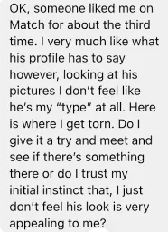 be68ae3c-928c-1680-24ad-ebd92f2eb0b0.jpeg A screenshot of a text message describing uncertainty about pursuing a match despite lack of attraction.