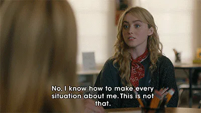 A teenage girl at a school desk says, 'No, I know how to make every situation about me. This is not that.'