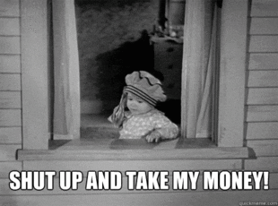 A child tosses cash from a window as text reads 'Shut up and take my money!'
