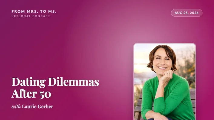 from-mrs-to-ms-dating-dilemmas-after-50.jpg Promotional graphic for the From Mrs. to Ms. podcast episode Dating Dilemmas After 50, featuring a smiling headshot of Laurie Gerber on a pink and plum background.