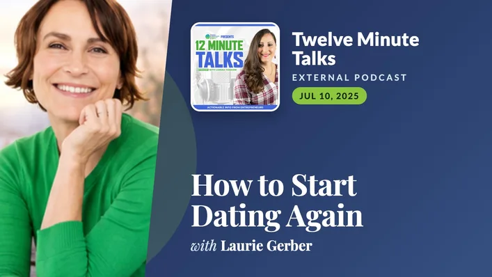 twelve-minute-talks-how-to-start-dating-again.jpg Promotional graphic for Laurie Gerber's guest episode How to Start Dating Again on Twelve Minute Talks with Lorena Tomasini, with a smiling close up photo of Laurie Gerber in a green sweater and the show's cover art on a navy blue background.