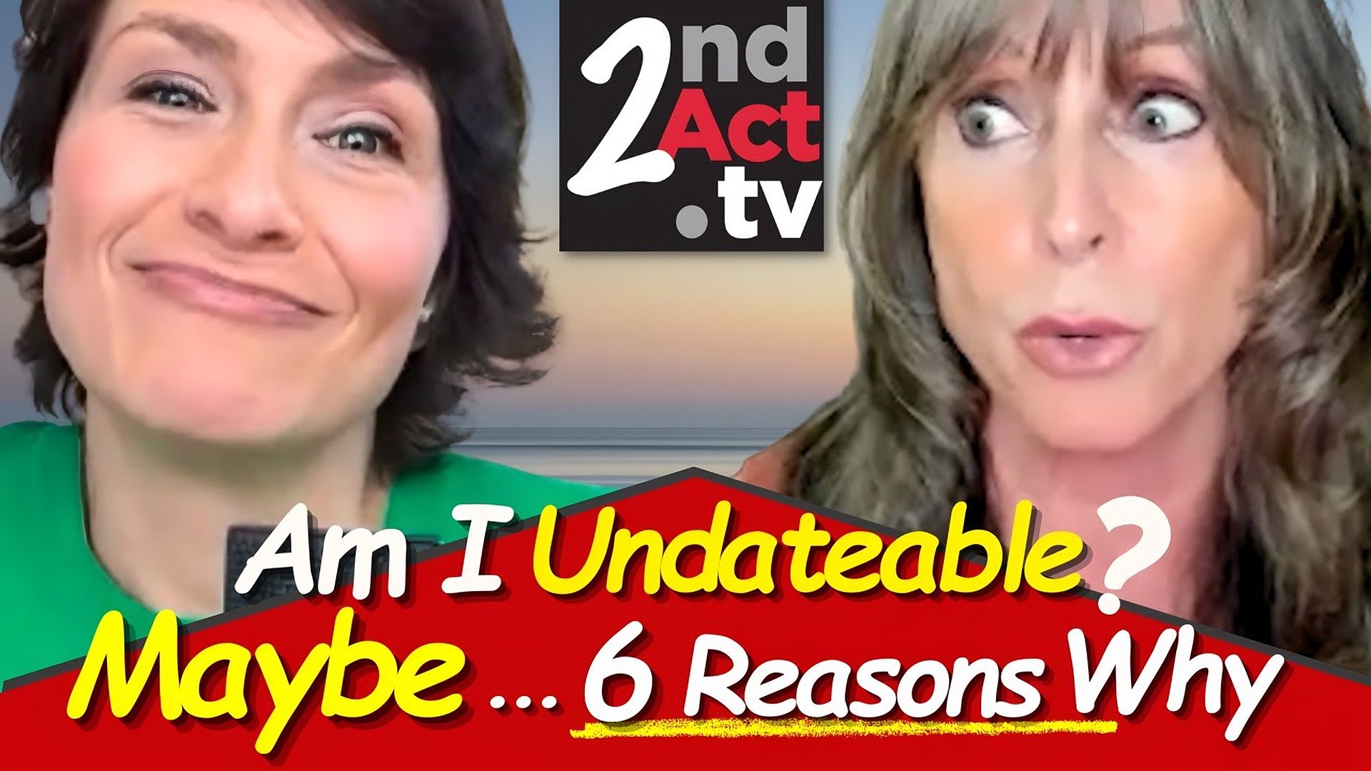 2nd Act TV thumbnail reading 'Am I Undateable? Maybe... 6 Reasons Why' with two women's faces and the logo.