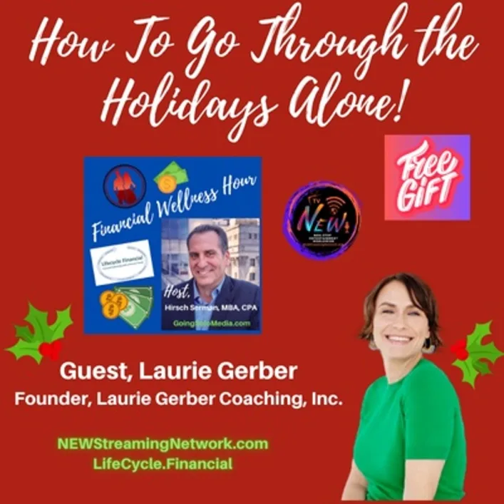fin.jpg Episode graphic reading How To Go Through the Holidays Alone, Guest Laurie Gerber, Founder of Laurie Gerber Coaching, Inc., with a Christmas holly border.