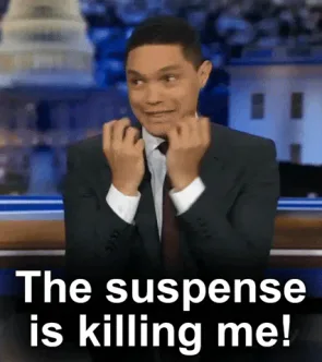 Bored+Daily+Show+GIF+by+CTV+Comedy+Channel.gif A man sits at a news desk clasping his hands nervously and says 'The suspense is killing me!'