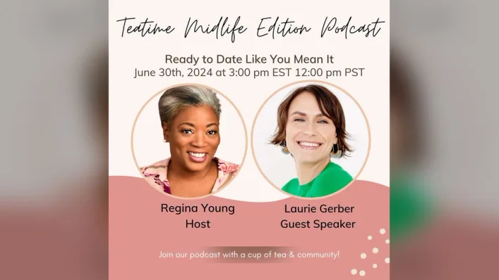 Episode artwork for TeaTime Midlife Edition, Ready to Date Like You Mean It, with Regina Young as host and Laurie Gerber as guest speaker.