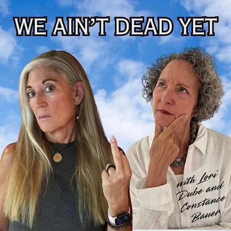 we+aint+dead+yet.png We Ain't Dead Yet podcast cover: two grey-haired women, one raising a finger, with hosts Lori Dube and Constance Bauer.