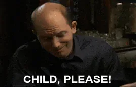 please-child.gif A man rolling his eyes, captioned "Child, please!"