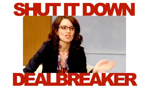 angry+30+rock+GIF.gif A woman gestures as text reads 'Shut it down. Dealbreaker.'