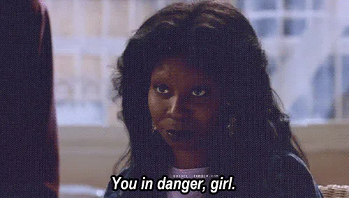 A woman with big hair leans in and says 'You in danger, girl.'