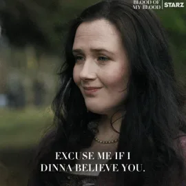 Sassy+Yeah+Right+GIF+by+Outlander.gif A woman looks skeptical as on-screen text reads 'Excuse me if I dinna believe you.'