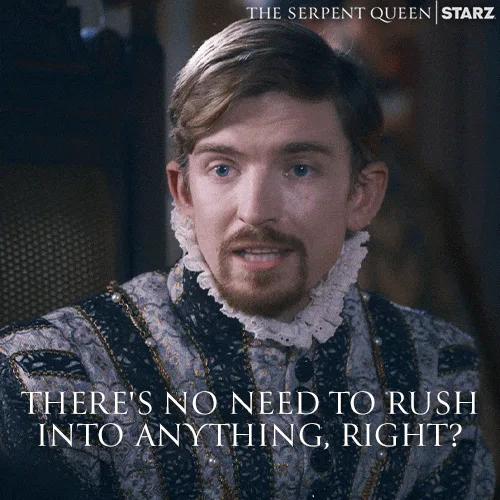 A man in an Elizabethan ruffled collar says 'There's no need to rush into anything, right?' in The Serpent Queen.