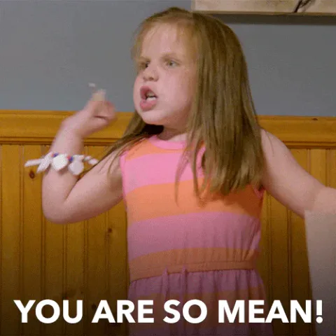 I+Hate+You+Lol+GIF+by+Lifetime.gif A young girl in a striped sundress throws her arms out and shouts 'You are so mean!'