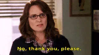 Tina+Fey+Swipe+Left+GIF.gif A woman in glasses and a cardigan says 'No, thank you, please' with a flat expression.