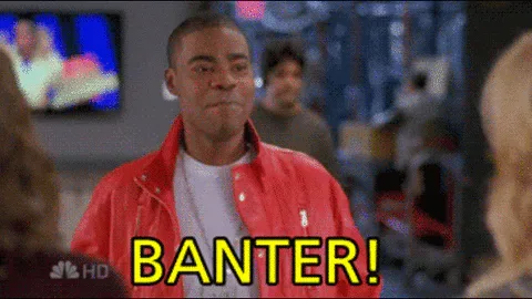 tracy+jordan+banter+GIF.gif A man in a red jacket throws his arms out and laughs as the word 'Banter!' appears on screen.