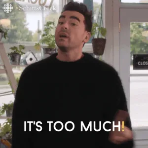 Make+It+Stop+Schitts+Creek+GIF+by+CBC.gif A man on Schitt's Creek says 'It's too much!' while gesturing with his hands.
