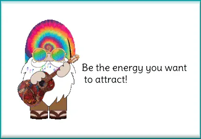 f9fc907e-8db7-7d35-6f78-15fb72197319.gif A cartoon hippie gnome plays guitar beside text reading 'Be the energy you want to attract!'
